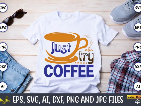 Just try coffee,coffee,coffee t-shirt, coffee design, coffee t-shirt design, coffee svg design,coffee svg bundle, coffee quotes svg file,coffee svg, coffee vector, coffee svg vector, coffee design, coffee t-shirt, coffee tshirt,