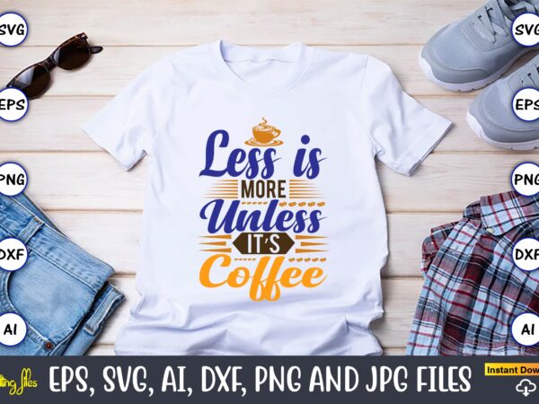 Less is more unless it’s coffee,coffee,coffee t-shirt, coffee design, coffee t-shirt design, coffee svg design,coffee svg bundle, coffee quotes svg file,coffee svg, coffee vector, coffee svg vector, coffee design, coffee