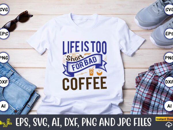 Life is too short for bad coffee,coffee,coffee t-shirt, coffee design, coffee t-shirt design, coffee svg design,coffee svg bundle, coffee quotes svg file,coffee svg, coffee vector, coffee svg vector, coffee design,