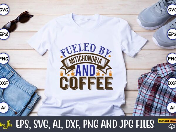 Fueled by mitichondria and coffee,coffee,coffee t-shirt, coffee design, coffee t-shirt design, coffee svg design,coffee svg bundle, coffee quotes svg file,coffee svg, coffee vector, coffee svg vector, coffee design, coffee t-shirt,