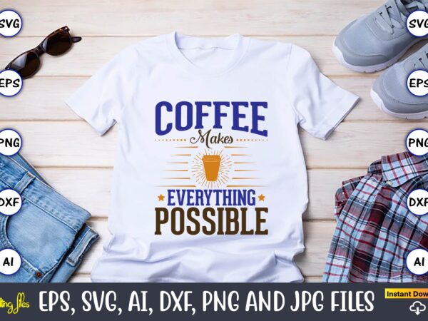 Coffee makes everything possible,coffee,coffee t-shirt, coffee design, coffee t-shirt design, coffee svg design,coffee svg bundle, coffee quotes svg file,coffee svg, coffee vector, coffee svg vector, coffee design, coffee t-shirt, coffee Coffee makes everything possible,coffee,coffee t-shirt, coffee design, coffee t-shirt design, coffee svg design,coffee svg bundle, coffee quotes svg file,coffee svg, coffee vector, coffee svg vector, coffee design, coffee t-shirt, coffee