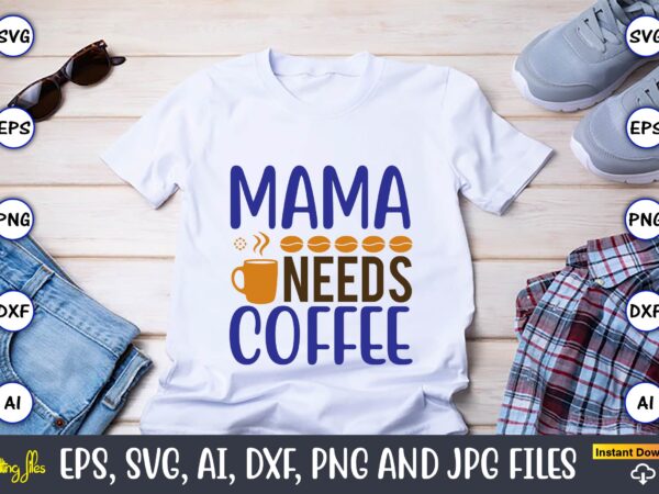 Mama needs coffee,coffee,coffee t-shirt, coffee design, coffee t-shirt design, coffee svg design,coffee svg bundle, coffee quotes svg file,coffee svg, coffee vector, coffee svg vector, coffee design, coffee t-shirt, coffee tshirt,