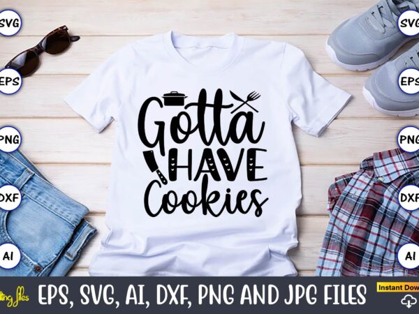 Gotta have cookies,cookie, cookie t-shirt, cookie design, cookie t-shirt design, cookie svg bundle, cookie t-shirt bundle, cookie svg vector, cookie t-shirt design bundle, cookie png, cookie png design,cookie monster svg