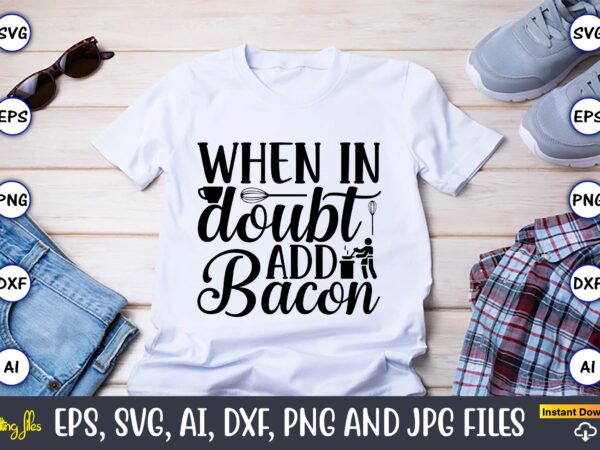 When in doubt add bacon,cooking,cooking t-shirt,cooking design,cooking t-shirt bundle,cooking crocodile t-shirt, cute crocodile design tee, men alligator design shirt, men’s cooking crocodile t-shirt, christmas gift,kitchen svg, kitchen svg bundle, kitchen