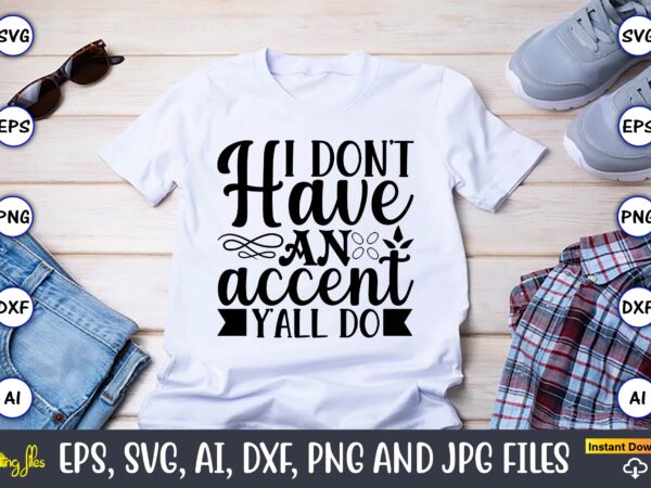 I don’t have an accent y’all do,countries, countries svg, countries t-shirt, countries svg design, countries t-shirt design, countries vector,countries svg bundle, countries t-shirt bundle,countries png,country bundle, country, southern girl, southern