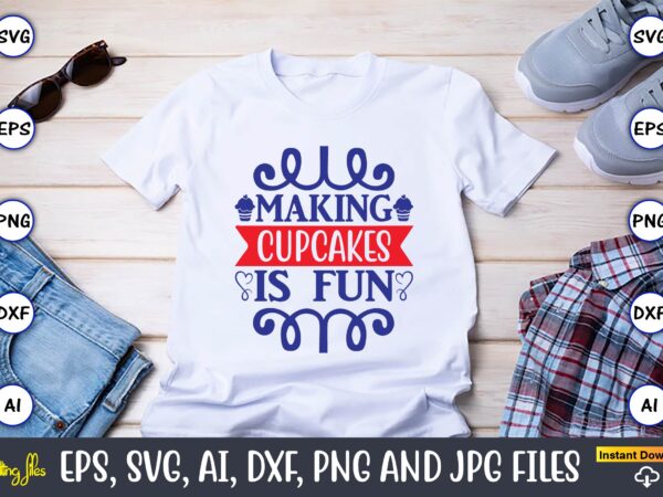 Making cupcakes is fun,cupcake, cupcake svg,cupcake t-shirt, cupcake t-shirt design,cupcake design,cupcake t-shirt bundle,cupcake svg bundle, cake svg cutting files, cakes svg, cupcake svg file,cupcake svg,cupcake svg cutting files,cupcake vector,cupcake svg