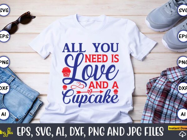 All you need is love and a cupcake,cupcake, cupcake svg,cupcake t-shirt, cupcake t-shirt design,cupcake design,cupcake t-shirt bundle,cupcake svg bundle, cake svg cutting files, cakes svg, cupcake svg file,cupcake svg,cupcake svg