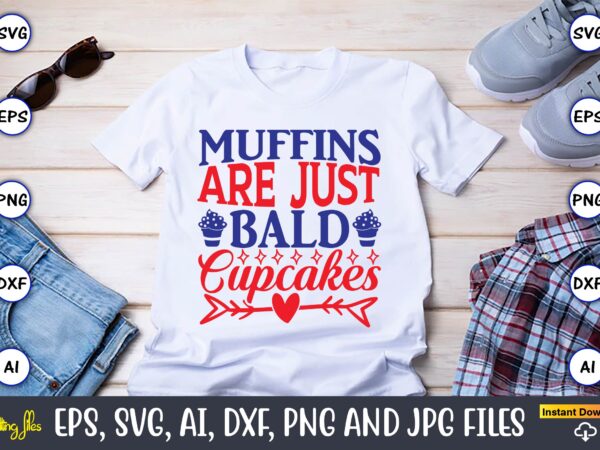 Muffins are just bald cupcakes,cupcake, cupcake svg,cupcake t-shirt, cupcake t-shirt design,cupcake design,cupcake t-shirt bundle,cupcake svg bundle, cake svg cutting files, cakes svg, cupcake svg file,cupcake svg,cupcake svg cutting files,cupcake vector,cupcake