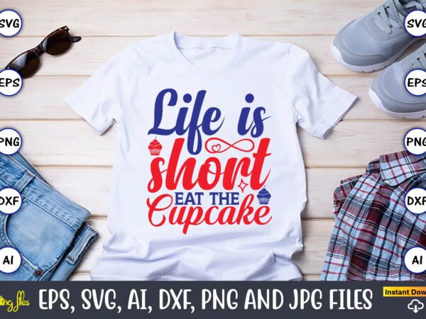 Life is short eat the cupcake,cupcake, cupcake svg,cupcake t-shirt, cupcake t-shirt design,cupcake design,cupcake t-shirt bundle,cupcake svg bundle, cake svg cutting files, cakes svg, cupcake svg file,cupcake svg,cupcake svg cutting files,cupcake