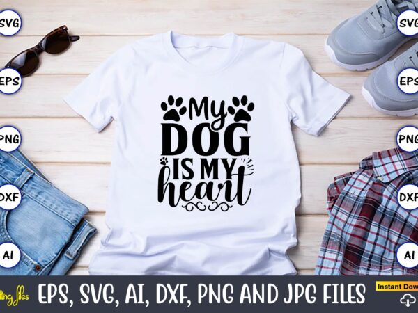 My dog is my heart,dog, dog t-shirt, dog design, dog t-shirt design,dog bundle svg, dog bundle svg, dog mom svg, dog lover svg, cricut svg, dog quote, funny svg, pet