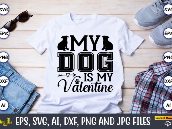 My dog is my valentine,dog, dog t-shirt, dog design, dog t-shirt design,dog bundle svg, dog bundle svg, dog mom svg, dog lover svg, cricut svg, dog quote, funny svg, pet