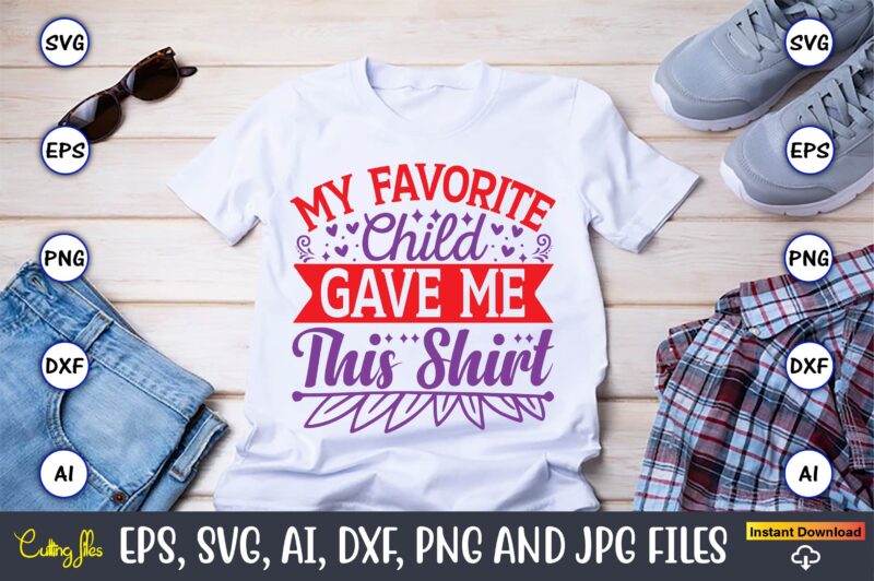 My favorite child gave me this shirt,Father's Day svg Bundle,SVG,Fathers t-shirt, Fathers svg, Fathers svg vector, Fathers vector t-shirt, t-shirt, t-shirt design,Dad svg, Daddy svg, svg, dxf, png, eps, jpg,