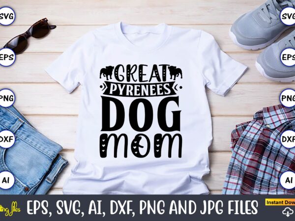 Great pyrenees dog mom,dog, dog t-shirt, dog design, dog t-shirt design,dog bundle svg, dog bundle svg, dog mom svg, dog lover svg, cricut svg, dog quote, funny svg, pet mom