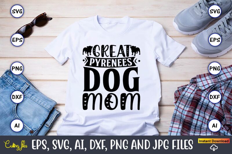 Great pyrenees dog mom,Dog, Dog t-shirt, Dog design, Dog t-shirt design,Dog Bundle SVG, Dog Bundle SVG, Dog Mom Svg, Dog Lover Svg, Cricut Svg, Dog Quote, Funny Svg, Pet Mom