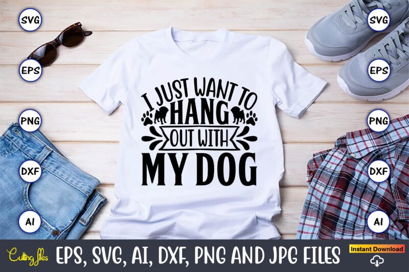 I just want to hang out with my dog,Dog, Dog t-shirt, Dog design, Dog t-shirt design,Dog Bundle SVG, Dog Bundle SVG, Dog Mom Svg, Dog Lover Svg, Cricut Svg, Dog