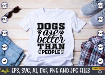Dogs are better than people,Dog, Dog t-shirt, Dog design, Dog t-shirt design,Dog Bundle SVG, Dog Bundle SVG, Dog Mom Svg, Dog Lover Svg, Cricut Svg, Dog Quote, Funny Svg, Pet Mom Svg, Cut Files, Silhouette, Cricut Svg, Digital,Dog Mom Svg, Dog Lover Svg, Cricut Svg, Dog Quote, Funny Svg, Pet Mom Svg, Cut Files, Silhouette, Cricut Svg, Digital,Dog mom SVG, Dog SVG Bundle, Dog SVG, Dog breed svg, dog face svg, paw print svg,Dog Sign svg bundle, dog svg bundle, Round Front Door Sign, Dog Sign SVG, Dog Sign File, Welcome Sign, svg, dxf, eps, png, digital download,Dog mom SVG, Dog SVG Bundle, Dog SVG, Dog breed svg, dog face svg, paw print svg,DOG SVG Bundle, Dogs clipart, Dogs svg files for cricut, dogs silhouette, Dogs designs Bundle, dog dad, dog mom, puppy svg, peeking dog,Dog Peeking SVG