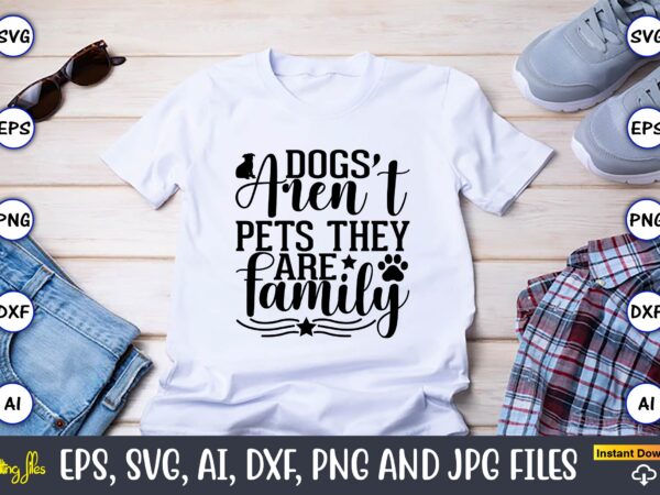 Dogs aren’t pets they are family,dog, dog t-shirt, dog design, dog t-shirt design,dog bundle svg, dog bundle svg, dog mom svg, dog lover svg, cricut svg, dog quote, funny svg,