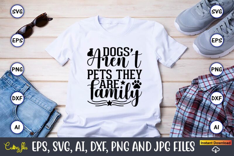 Dogs aren’t pets they are family,Dog, Dog t-shirt, Dog design, Dog t-shirt design,Dog Bundle SVG, Dog Bundle SVG, Dog Mom Svg, Dog Lover Svg, Cricut Svg, Dog Quote, Funny Svg,
