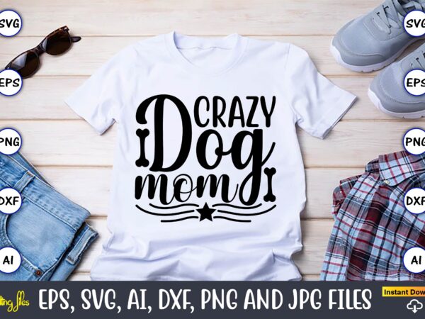 Crazy dog mom,dog, dog t-shirt, dog design, dog t-shirt design,dog bundle svg, dog bundle svg, dog mom svg, dog lover svg, cricut svg, dog quote, funny svg, pet mom svg,
