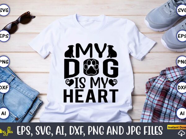 My dog is my heart,dog, dog t-shirt, dog design, dog t-shirt design,dog bundle svg, dog bundle svg, dog mom svg, dog lover svg, cricut svg, dog quote, funny svg, pet