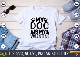 My dog is my valentine,Dog, Dog t-shirt, Dog design, Dog t-shirt design,Dog Bundle SVG, Dog Bundle SVG, Dog Mom Svg, Dog Lover Svg, Cricut Svg, Dog Quote, Funny Svg, Pet
