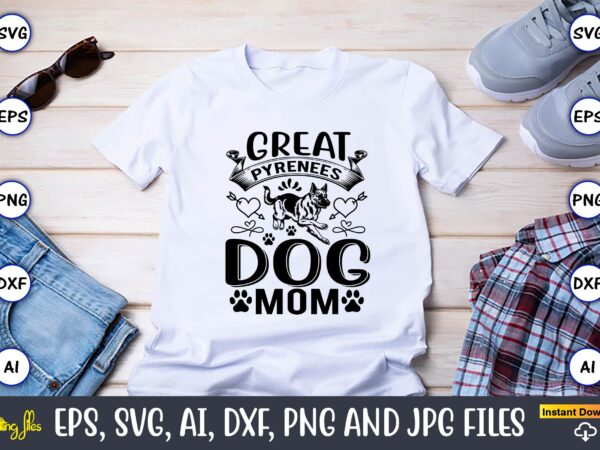 Great pyrenees dog mom,dog, dog t-shirt, dog design, dog t-shirt design,dog bundle svg, dog bundle svg, dog mom svg, dog lover svg, cricut svg, dog quote, funny svg, pet mom