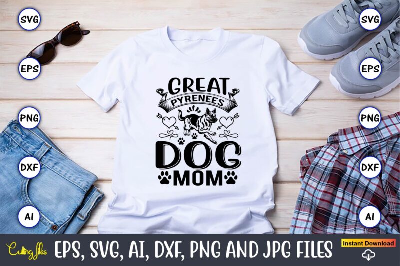 Great Pyrenees dog mom,Dog, Dog t-shirt, Dog design, Dog t-shirt design,Dog Bundle SVG, Dog Bundle SVG, Dog Mom Svg, Dog Lover Svg, Cricut Svg, Dog Quote, Funny Svg, Pet Mom