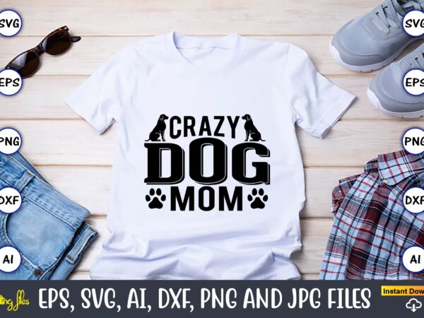 Crazy dog mom,dog, dog t-shirt, dog design, dog t-shirt design,dog bundle svg, dog bundle svg, dog mom svg, dog lover svg, cricut svg, dog quote, funny svg, pet mom svg,