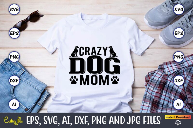 Crazy dog mom,Dog, Dog t-shirt, Dog design, Dog t-shirt design,Dog Bundle SVG, Dog Bundle SVG, Dog Mom Svg, Dog Lover Svg, Cricut Svg, Dog Quote, Funny Svg, Pet Mom Svg,