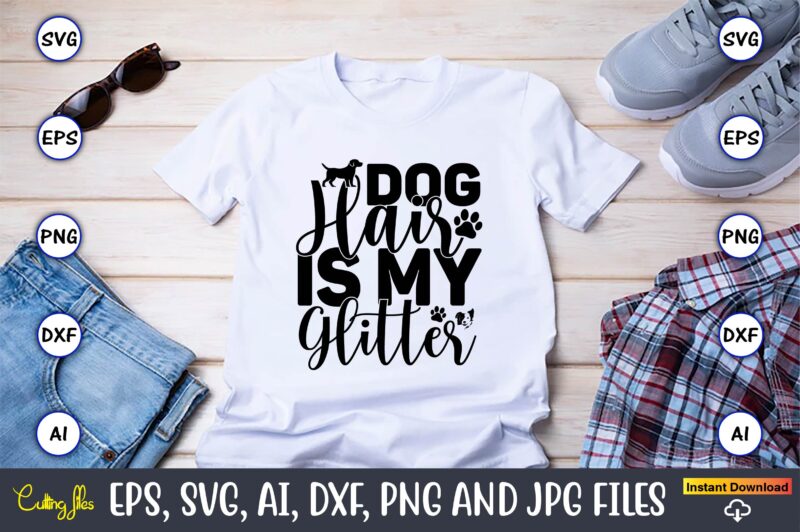 Dog hair is my glitter,Dog, Dog t-shirt, Dog design, Dog t-shirt design,Dog Bundle SVG, Dog Bundle SVG, Dog Mom Svg, Dog Lover Svg, Cricut Svg, Dog Quote, Funny Svg, Pet