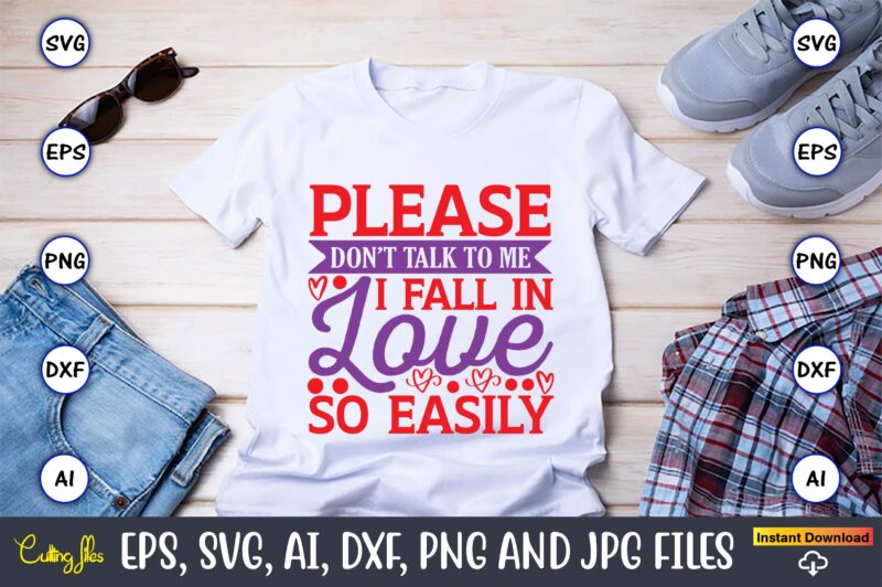 Please don’t talk to me i fall in love so easily,Valentine day,Valentine's day t shirt design bundle, valentines day t shirts, valentine’s day t shirt designs, valentine’s day t shirts
