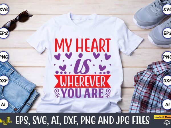 My heart is wherever you are, valentine day,valentine’s day t shirt design bundle, valentines day t shirts, valentine’s day t shirt designs, valentine’s day t shirts couples, valentine’s day t
