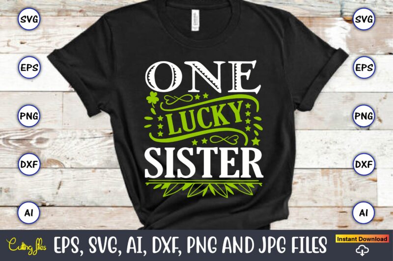 One lucky sister,St. Patrick's Day,St. Patrick's Dayt-shirt,St. Patrick's Day design,St. Patrick's Day t-shirt design bundle,St. Patrick's Day svg,St. Patrick's Day svg bundle,St. Patrick's Day Lucky Shirt,St. Patricks Day Shirt,Shamrock Lucky