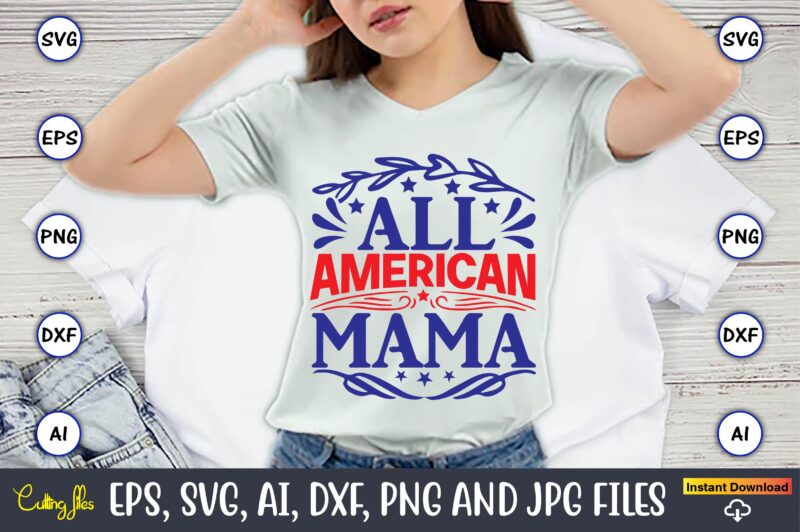 All american mama,Independence Day svg Bundle,Independence Day Design Bundle, Design for digital download,4th of July SVG Bundle, Independence Day svg, Independence Day t-shirt, Independence Day design, Independence Day, Independence Day