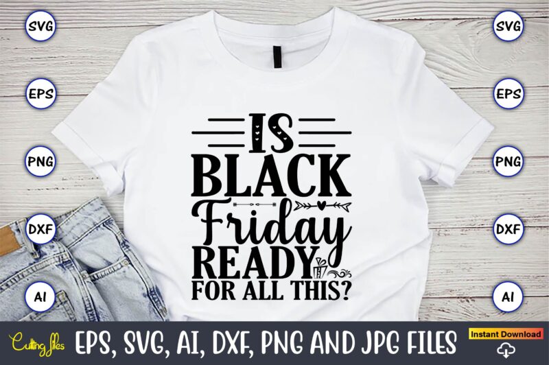 Is black friday ready for all this,Black Friday, Black Friday design,Black Friday svg, Black Friday t-shirt,Black Friday t-shirt design,Black Friday png,Black Friday SVG Bundle, Woman Shirt,Black Friday Crew, Black Friday