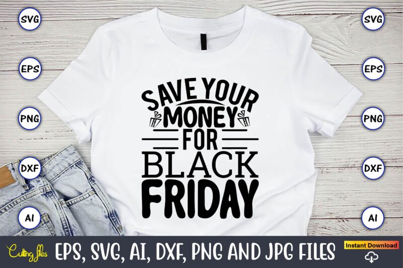 Save your money for black friday,Black Friday, Black Friday design,Black Friday svg, Black Friday t-shirt,Black Friday t-shirt design,Black Friday png,Black Friday SVG Bundle, Woman Shirt,Black Friday Crew, Black Friday SVG,black