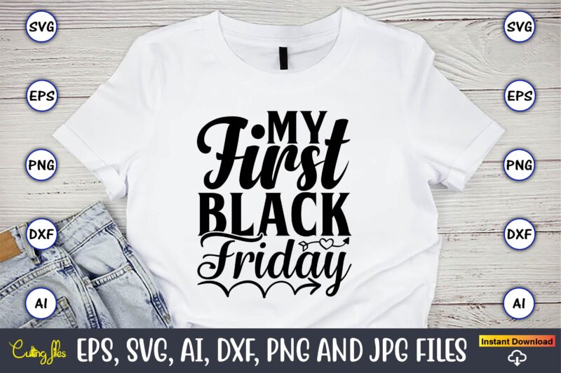 My first black friday,Black Friday, Black Friday design,Black Friday svg, Black Friday t-shirt,Black Friday t-shirt design,Black Friday png,Black Friday SVG Bundle, Woman Shirt,Black Friday Crew, Black Friday SVG,black friday shopping,