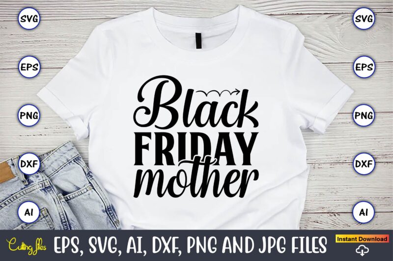 Black friday mother,Black Friday, Black Friday design,Black Friday svg, Black Friday t-shirt,Black Friday t-shirt design,Black Friday png,Black Friday SVG Bundle, Woman Shirt,Black Friday Crew, Black Friday SVG,black friday shopping, black