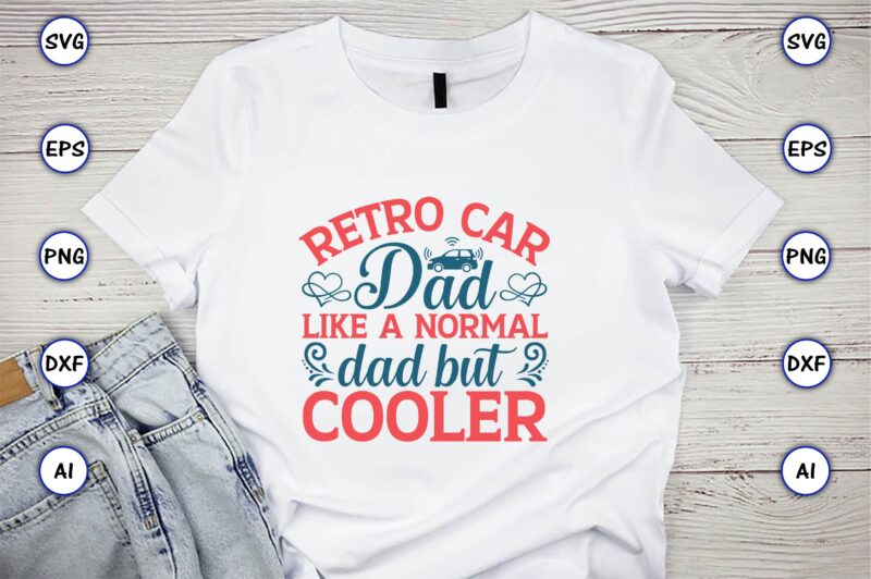 Retro car dad like a normal dad but cooler,Car,Cart-shirt, Car design, Car t-shirt bundle, Car t-shirt design,Car Svg Bundle,Sport Car Svg, Vintage Car Svg,Race Car Svg, Sport Car Svg, Car