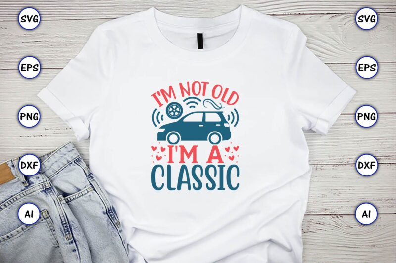 I'm not old I'm a classic,Car,Cart-shirt, Car design, Car t-shirt bundle, Car t-shirt design,Car Svg Bundle,Sport Car Svg, Vintage Car Svg,Race Car Svg, Sport Car Svg, Car Svg Bundle,Instant Download,Car