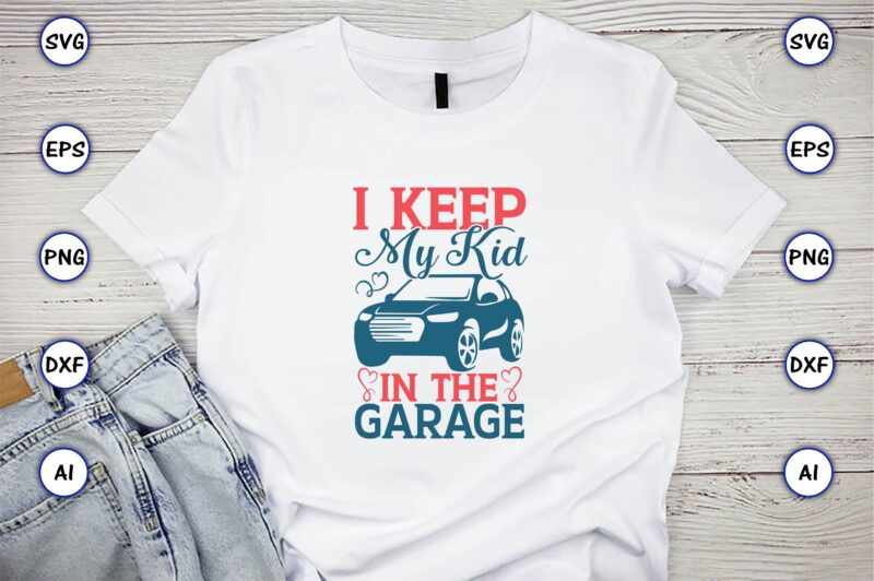 I keep my kid in the garage,Car,Cart-shirt, Car design, Car t-shirt bundle, Car t-shirt design,Car Svg Bundle,Sport Car Svg, Vintage Car Svg,Race Car Svg, Sport Car Svg, Car Svg Bundle,Instant