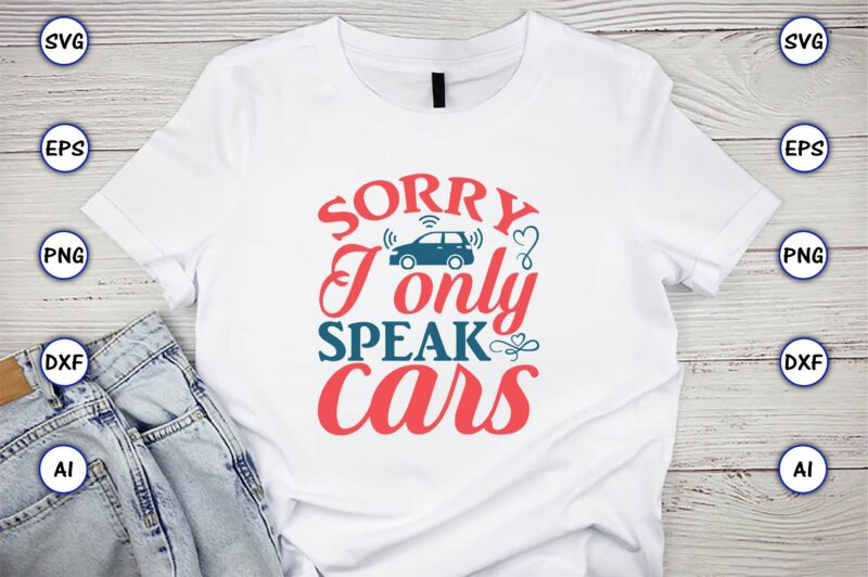 Sorry I only speak cars,Car,Cart-shirt, Car design, Car t-shirt bundle, Car t-shirt design,Car Svg Bundle,Sport Car Svg, Vintage Car Svg,Race Car Svg, Sport Car Svg, Car Svg Bundle,Instant Download,Car silhouette,