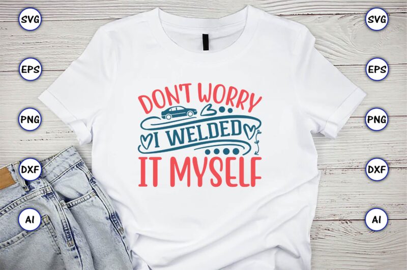 Don't worry I welded it myself,Car,Cart-shirt, Car design, Car t-shirt bundle, Car t-shirt design,Car Svg Bundle,Sport Car Svg, Vintage Car Svg,Race Car Svg, Sport Car Svg, Car Svg Bundle,Instant Download,Car