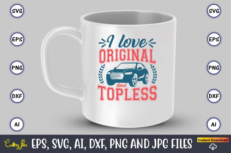 I love original and topless,Car,Cart-shirt, Car design, Car t-shirt bundle, Car t-shirt design,Car Svg Bundle,Sport Car Svg, Vintage Car Svg,Race Car Svg, Sport Car Svg, Car Svg Bundle,Instant Download,Car silhouette,