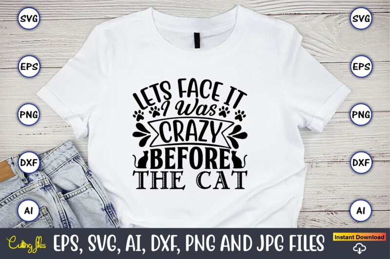 Lets face it i was crazy before the cat,Cat svg t-shirt design, cat lover, i love cat,Cat Svg, Bundle Svg, Cat Bundle Svg, Silhouette Svg, Black Cats Svg, Black Design