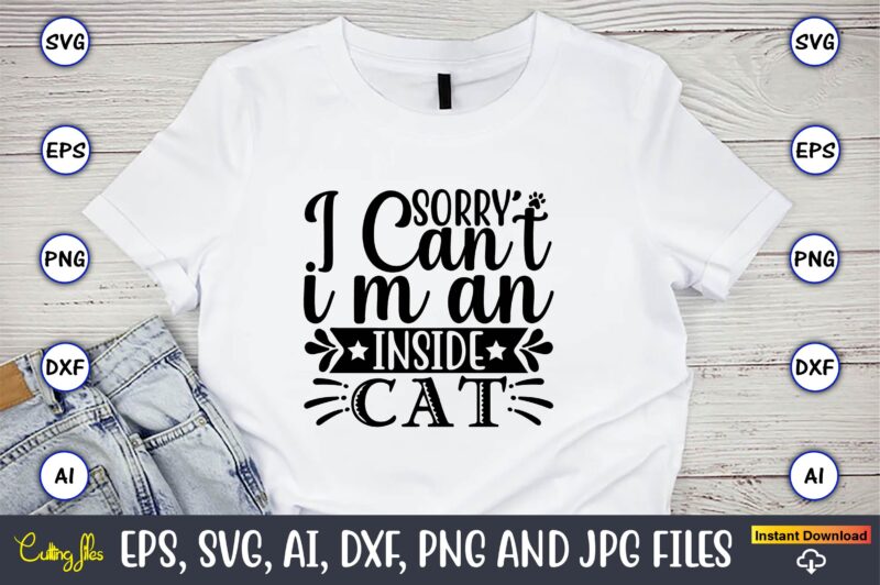 Sorry i can’t i m an inside cat,Cat svg t-shirt design, cat lover, i love cat,Cat Svg, Bundle Svg, Cat Bundle Svg, Silhouette Svg, Black Cats Svg, Black Design Svg,Silhouette