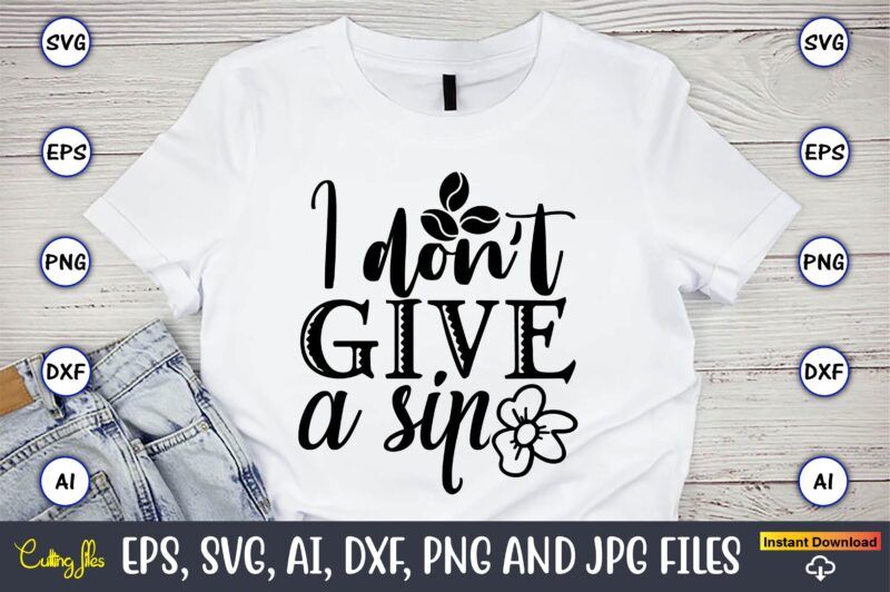 I don’t give a sip,Coffee,coffee t-shirt, coffee design, coffee t-shirt design, coffee svg design,Coffee SVG Bundle, Coffee Quotes SVG file,Coffee svg, Coffee vector, Coffee svg vector, Coffee design, Coffee t-shirt,