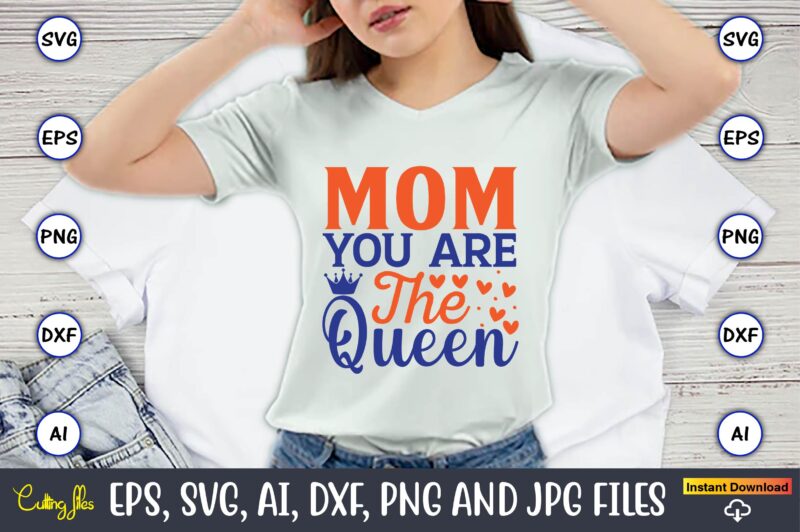 Mom you are the queen happy mother’s day,Mother svg bundle, Mother t-shirt, t-shirt design, Mother svg vector,Mother SVG, Mothers Day SVG, Mom SVG, Files for Cricut, Files for Silhouette, Mom