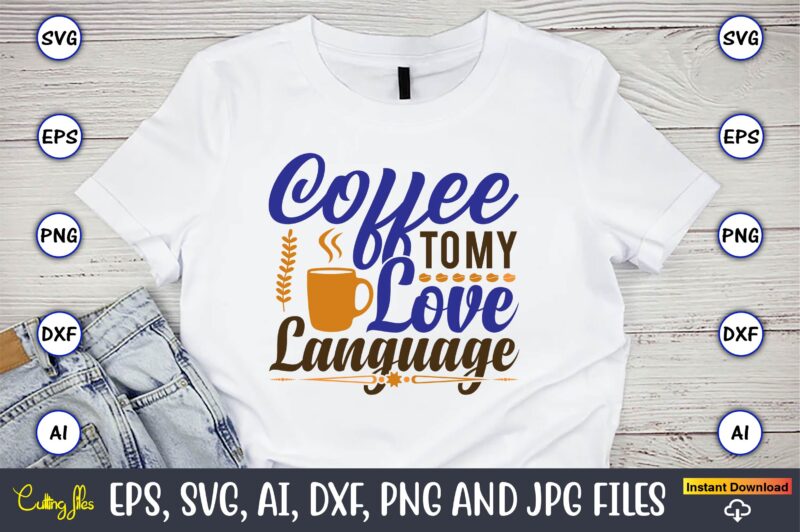 Coffee to my love language,Coffee,coffee t-shirt, coffee design, coffee t-shirt design, coffee svg design,Coffee SVG Bundle, Coffee Quotes SVG file,Coffee svg, Coffee vector, Coffee svg vector, Coffee design, Coffee t-shirt,