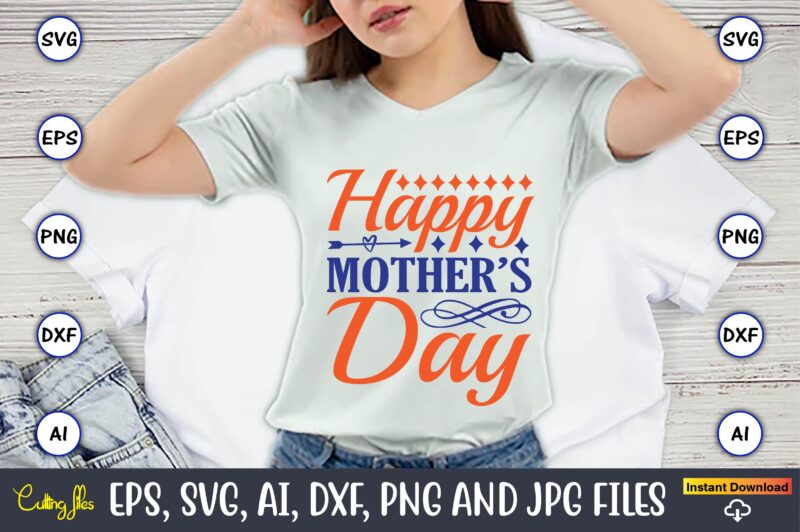 Happy mother’s day,Mother svg bundle, Mother t-shirt, t-shirt design, Mother svg vector,Mother SVG, Mothers Day SVG, Mom SVG, Files for Cricut, Files for Silhouette, Mom Life, eps files, Shirt design,Mom